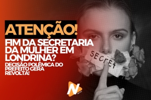 Fim da Secretaria da Mulher em Londrina? Decisão polêmica do prefeito gera revolta!